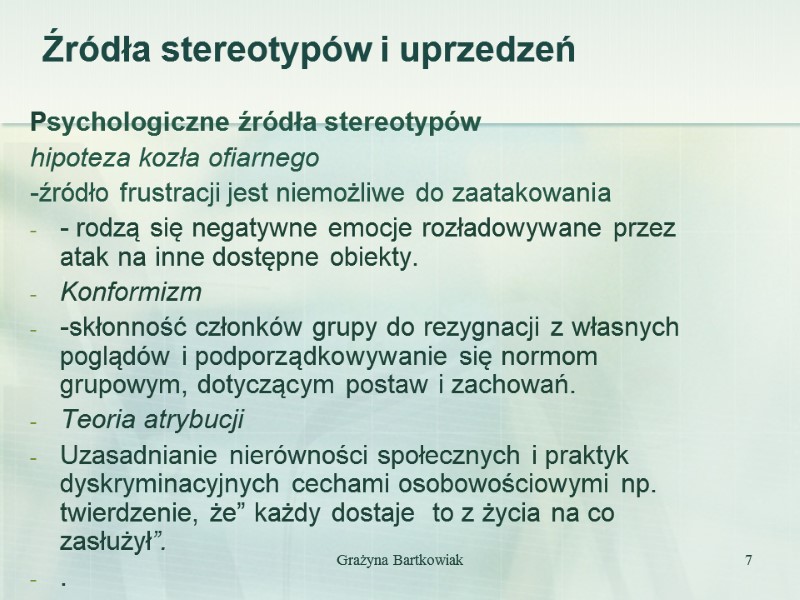 Grażyna Bartkowiak 7 Psychologiczne źródła stereotypów hipoteza kozła ofiarnego -źródło frustracji jest niemożliwe do